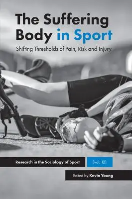 Le corps souffrant dans le sport : Les seuils changeants de la douleur, du risque et de la blessure - The Suffering Body in Sport: Shifting Thresholds of Pain, Risk and Injury