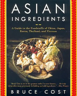 Ingrédients asiatiques : Un guide des produits alimentaires de Chine, du Japon, de Corée, de Thaïlande et du Vietnam - Asian Ingredients: A Guide to the Foodstuffs of China, Japan, Korea, Thailand and Vietnam