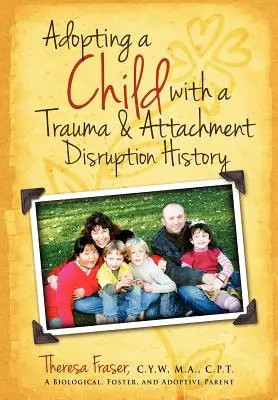 Adopter un enfant ayant des antécédents de traumatisme et de perturbation de l'attachement : Un guide pratique - Adopting a Child with a Trauma and Attachment Disruption History: A Practical Guide