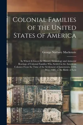 Familles coloniales des États-Unis d'Amérique : Dans lequel est donné l'histoire, la généalogie et les armoiries des familles coloniales qui se sont installées aux États-Unis d'Amérique, et dans lequel est donné l'histoire, la généalogie et les armoiries des familles coloniales qui se sont installée - Colonial Families of the United States of America: In Which Is Given the History, Genealogy and Armorial Bearings of Colonial Families Who Settled in