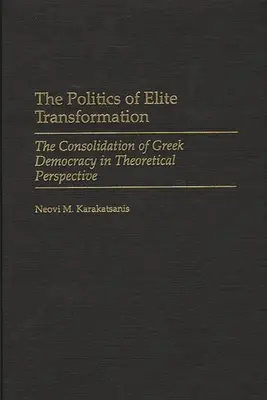 La politique de transformation des élites : La consolidation de la démocratie grecque dans une perspective théorique - The Politics of Elite Transformation: The Consolidation of Greek Democracy in Theoretical Perspective