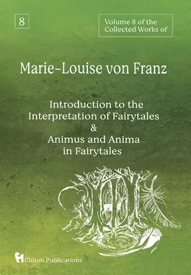 Volume 8 des Œuvres complètes de Marie-Louise von Franz : Introduction à l'interprétation des contes de fées & Animus et Anima dans les contes de fées - Volume 8 of the Collected Works of Marie-Louise von Franz: An Introduction to the Interpretation of Fairytales & Animus and Anima in Fairytales