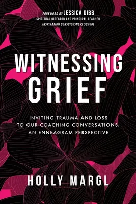 Témoigner du deuil : Inviter le traumatisme et la perte dans nos conversations de coaching, une perspective de l'ennéagramme - Witnessing Grief: Inviting Trauma and Loss to Our Coaching Conversations, An Enneagram Perspective