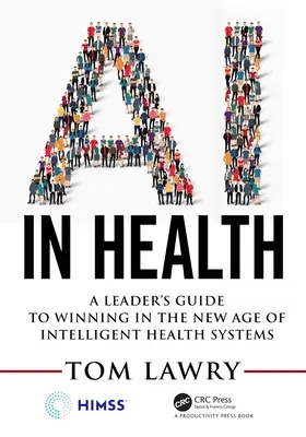 L'IA dans la santé : Le guide du leader pour gagner dans la nouvelle ère des systèmes de santé intelligents - AI in Health: A Leader's Guide to Winning in the New Age of Intelligent Health Systems