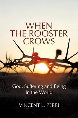 Quand le coq chante : Dieu, la souffrance et l'être au monde - When The Rooster Crows: God, Suffering and Being In the World