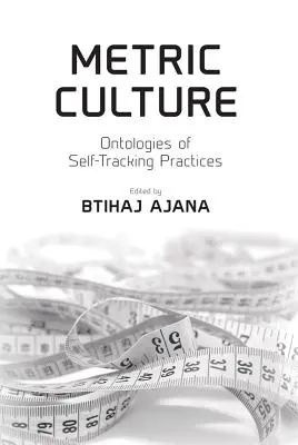 La culture métrique : Ontologies des pratiques d'autosurveillance - Metric Culture: Ontologies of Self-Tracking Practices