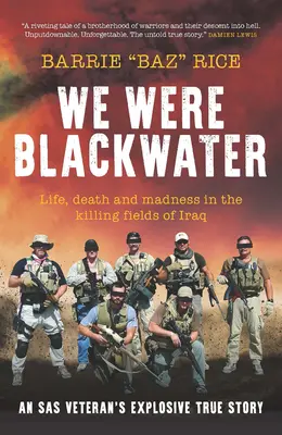 Nous étions Blackwater - Vie, mort et folie dans les champs de bataille d'Irak - l'histoire vraie et explosive d'un vétéran du SAS - We Were Blackwater - Life, death and madness in the killing fields of Iraq - an SAS veteran's explosive true story