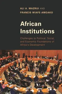 Les institutions africaines : Les défis des fondements politiques, sociaux et économiques du développement de l'Afrique - African Institutions: Challenges to Political, Social, and Economic Foundations of Africa's Development