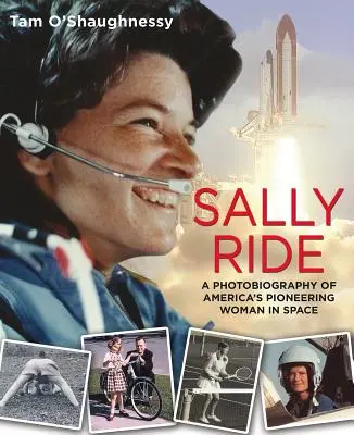 Sally Ride : Photobiographie de la pionnière américaine de l'espace : Une photobiographie de la femme pionnière de l'Amérique dans l'espace - Sally Ride: A Photobiography of America's Pioneering Woman in Space: A Photobiography of America's Pioneering Woman in Space