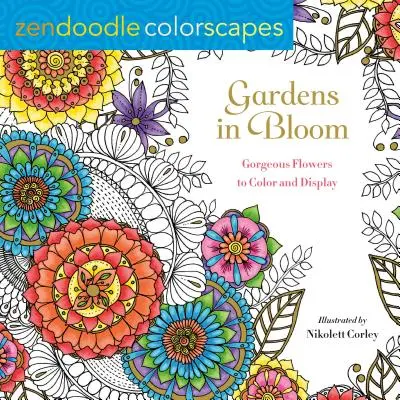 Zendoodle Colorscapes : Jardins en fleurs : Fleurs magnifiques à colorier et à afficher - Zendoodle Colorscapes: Gardens in Bloom: Gorgeous Flowers to Color and Display