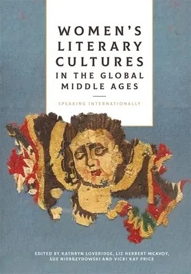 Les cultures littéraires des femmes dans le Moyen Âge mondial : S'exprimer à l'échelle internationale - Women's Literary Cultures in the Global Middle Ages: Speaking Internationally