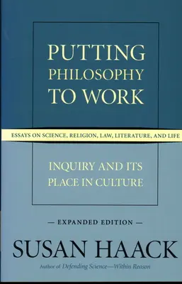 La philosophie au travail : la recherche et sa place dans la culture -- Essais sur la science, la religion, le droit, la littérature et la vie, édition élargie - Putting Philosophy to Work: Inquiry and Its Place in Culture -- Essays on Science, Religion, Law, Literature, and Life, Expanded Edition