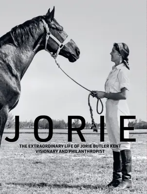 Jorie : La vie extraordinaire de Jorie Butler Kent, visionnaire et philanthrope - Jorie: The Extraordinary Life of Jorie Butler Kent Visionary and Philanthropist