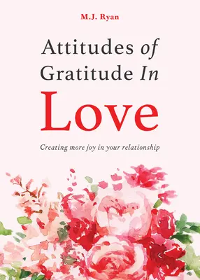 Attitudes de gratitude en amour : Créer plus de joie dans votre relation (Objectifs relationnels, Relations romantiques, Livre de gratitude) - Attitudes of Gratitude in Love: Creating More Joy in Your Relationship (Relationship Goals, Romantic Relationships, Gratitude Book)