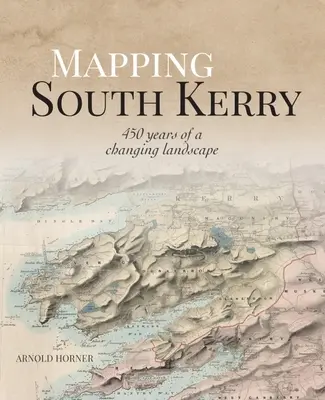 Cartographie du Kerry du Sud : 450 ans d'un paysage en mutation - Mapping South Kerry: 450 Years of a Changing Landscape