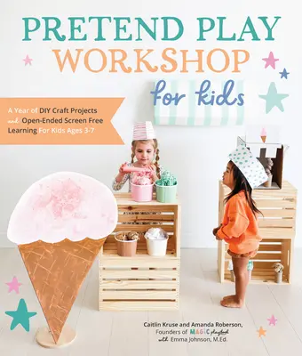 Atelier de jeux de fiction pour les enfants : Une année de projets de bricolage et d'apprentissage sans écran pour les enfants de 3 à 7 ans - Pretend Play Workshop for Kids: A Year of DIY Craft Projects and Open-Ended Screen-Free Learning for Kids Ages 3-7
