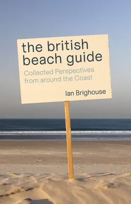 Le guide des plages britanniques : Recueil de points de vue sur la côte - The British Beach Guide: Collected Perspectives from Around the Coast