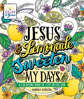 Color & Grace : Jésus et la limonade sucrent mes jours : Un livre de coloriage sur la vie dans le Fils - Color & Grace: Jesus & Lemonade Sweeten My Days: A Coloring Book of Life in the Son