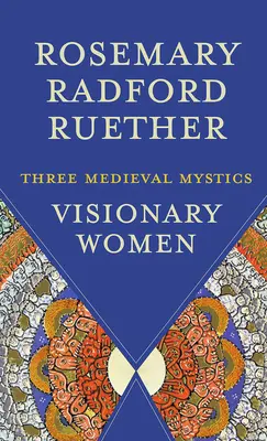 Femmes visionnaires : Trois mystiques médiévales - Visionary Women: Three Medieval Mystics