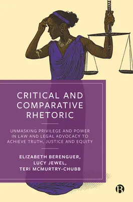Rhétorique critique et comparative : Démasquer les privilèges et le pouvoir dans le droit et le plaidoyer juridique pour parvenir à la vérité, à la justice et à l'équité - Critical and Comparative Rhetoric: Unmasking Privilege and Power in Law and Legal Advocacy to Achieve Truth, Justice, and Equity
