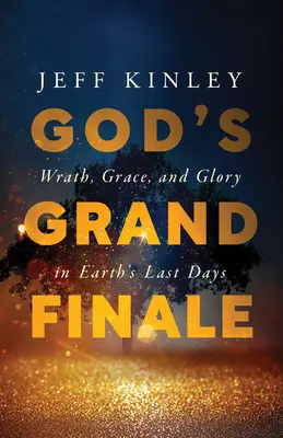 La grande finale de Dieu : Colère, grâce et gloire dans les derniers jours de la Terre - God's Grand Finale: Wrath, Grace, and Glory in Earth's Last Days