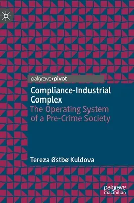 Complexe industriel de conformité : le système d'exploitation d'une société précriminelle - Compliance-Industrial Complex: The Operating System of a Pre-Crime Society
