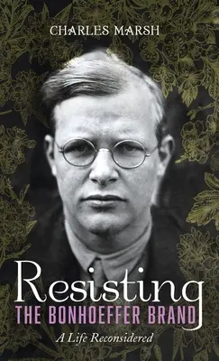 Résister à la marque Bonhoeffer : Une vie reconsidérée - Resisting the Bonhoeffer Brand: A Life Reconsidered