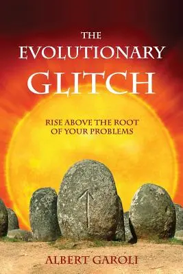 Le défaut d'évolution : S'élever au-dessus de la racine de vos problèmes - The Evolutionary Glitch: Rise Above the Root of Your Problems