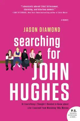 À la recherche de John Hughes : Ou tout ce que je pensais devoir savoir sur la vie, je l'ai appris en regardant des films des années 80 - Searching for John Hughes: Or Everything I Thought I Needed to Know about Life I Learned from Watching '80s Movies