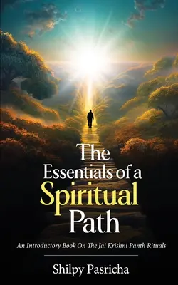 L'essentiel d'un chemin spirituel - Un livre d'introduction aux rituels du Jai Krishni Panth - The Essentials of a Spiritual Path - An Introductory Book on the Jai Krishni Panth Rituals