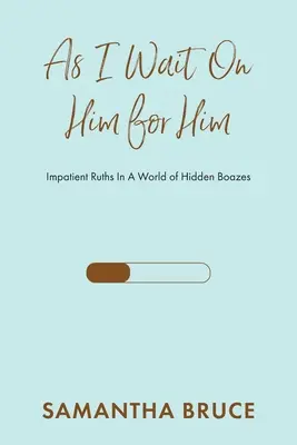 Comme je l'attends pour lui : Les Ruths impatients dans un monde de Boazes cachés - As I Wait on Him for Him: Impatient Ruths In A World of Hidden Boazes