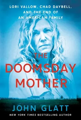 La mère du Jugement dernier : Lori Vallow, Chad Daybell et la fin d'une famille américaine - The Doomsday Mother: Lori Vallow, Chad Daybell, and the End of an American Family