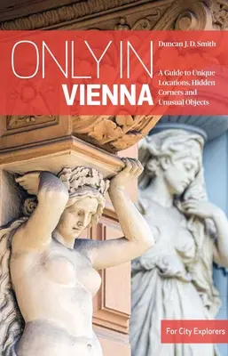Seulement à Vienne : Un guide des lieux uniques, des recoins cachés et des objets insolites - Only in Vienna: A Guide to Unique Locations, Hidden Corners and Unusual Objects