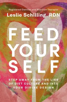 Nourrissez-vous : S'éloigner des mensonges de la culture diététique et s'approprier son dessein divin - Feed Yourself: Step Away from the Lies of Diet Culture and Into Your Divine Design