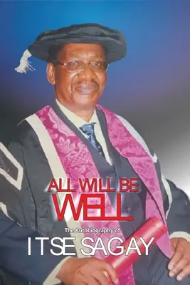 Tout ira bien : L'autobiographie d'Itsejuwa Sagay - All Will Be Well: The Autobiography of Itsejuwa Sagay