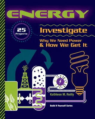 Énergie : 25 projets pour comprendre pourquoi nous avons besoin d'énergie et comment nous l'obtenons - Energy: 25 Projects Investigate Why We Need Power & How We Get It