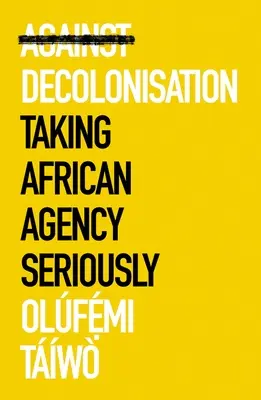 Contre la décolonisation : Prendre l'agence africaine au sérieux - Against Decolonization: Taking African Agency Seriously