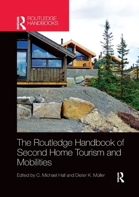 The Routledge Handbook of Second Home Tourism and Mobilities (Manuel Routledge sur le tourisme et les mobilités dans les résidences secondaires) - The Routledge Handbook of Second Home Tourism and Mobilities