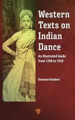 Textes occidentaux sur la danse indienne : Un guide illustré de 1298 à 1930 - Western Texts on Indian Dance: An Illustrated Guide from 1298 to 1930