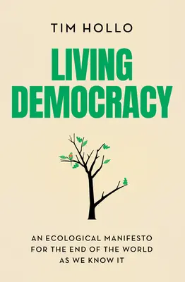 Démocratie vivante : Un manifeste écologique pour la fin du monde tel que nous le connaissons - Living Democracy: An Ecological Manifesto for the End of the World as We Know It