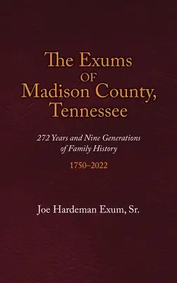 Les Exums du comté de Madison, Tennessee : 272 ans et neuf générations d'histoire familiale, 1750-2022 - The Exums of Madison County, Tennessee: 272 Years and Nine Generations of Family History, 1750-2022