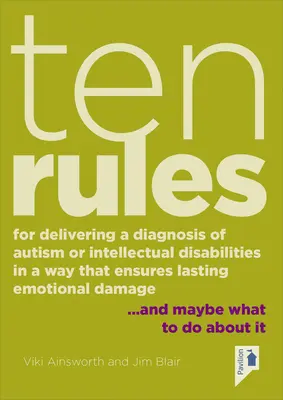 Dix règles pour annoncer un diagnostic d'autisme ou de troubles de l'apprentissage d'une manière qui garantisse des dommages émotionnels durables : ...et peut-être que faire à propos de... - Ten Rules for Delivering a Diagnosis of Autism or Learning Disabilities in a Way That Ensures Lasting Emotional Damage: ...and Maybe What to Do about