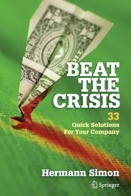 Vaincre la crise : 33 solutions rapides pour votre entreprise - Beat the Crisis: 33 Quick Solutions for Your Company