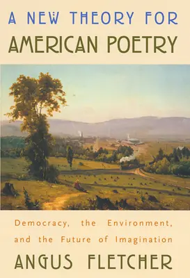 Une nouvelle théorie pour la poésie américaine : Démocratie, environnement et avenir de l'imagination - A New Theory for American Poetry: Democracy, the Environment, and the Future of Imagination