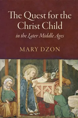 La quête de l'enfant Jésus à la fin du Moyen Âge - The Quest for the Christ Child in the Later Middle Ages