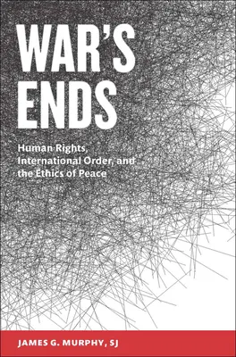 Les fins de la guerre : droits de l'homme, ordre international et éthique de la paix - War's Ends: Human Rights, International Order, and the Ethics of Peace