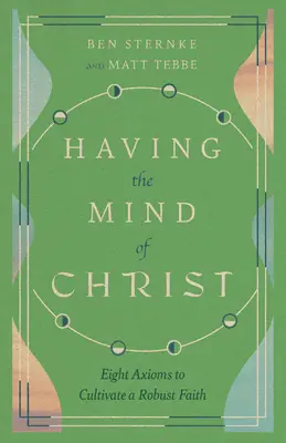 Avoir l'esprit du Christ : Huit axiomes pour cultiver une foi solide - Having the Mind of Christ: Eight Axioms to Cultivate a Robust Faith