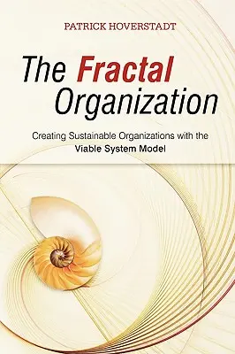 L'organisation fractale : Créer des organisations durables avec le modèle du système viable - The Fractal Organization: Creating Sustainable Organizations with the Viable System Model