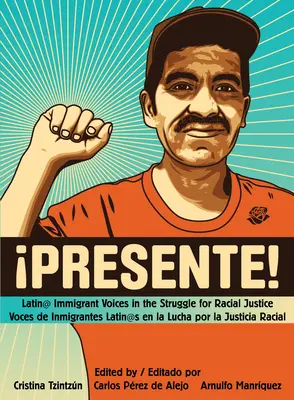 !Presente! : Latin@ Immigrant Voices in the Struggle for Racial Justice/Voces de Inmigrantes Latin@s En La Lucha Por La Justicia Ra - !Presente!: Latin@ Immigrant Voices in the Struggle for Racial Justice/Voces de Inmigrantes Latin@s En La Lucha Por La Justicia Ra
