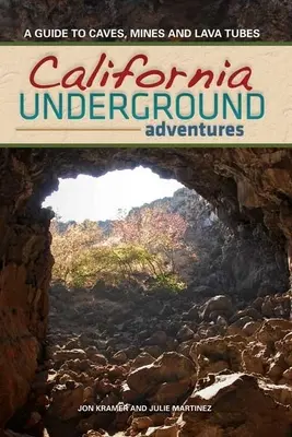 Le sous-sol californien : Guide des grottes, mines et tubes de lave - California Underground: A Guide to Caves, Mines and Lava Tubes